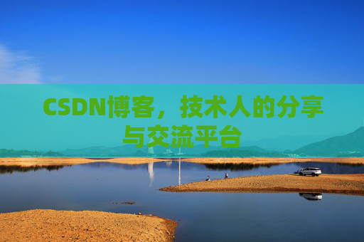 CSDN博客，技术人的分享与交流平台